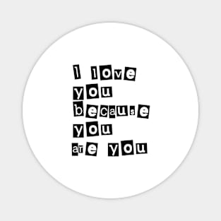 I love you because you are you (black writting) Magnet